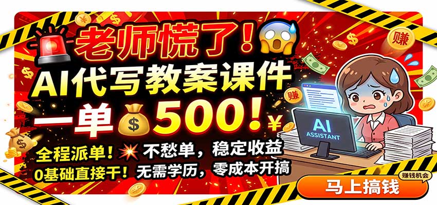 老师慌了！AI代写教案课件，一500，全程派单不愁单，0基础直接干-知行阁轻创网-分享网络赚钱项目-全网首发副业项目实操平台-副业创业项目网