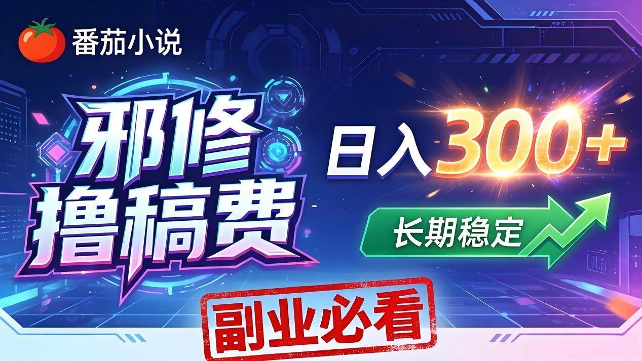 （18201期）番茄邪修撸稿费，日入300+，每天 20 分钟！0 门槛躺赚，小白副业首选！-知行阁轻创网-分享网络赚钱项目-全网首发副业项目实操平台-副业创业项目网
