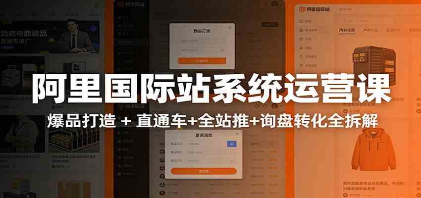 阿里国际站运营实战课：从店铺布局到TOP10旺铺，数据化运营，推广全攻略-知行阁轻创网-分享网络赚钱项目-全网首发副业项目实操平台-副业创业项目网