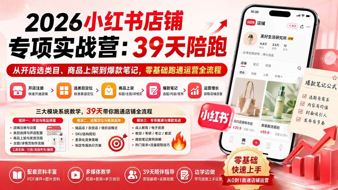 （20030期）2026小红书店铺专项实战营：39天陪跑从开店选类目、商品上架到爆款笔记，零基础跑通运营全流程-知行阁轻创网-分享网络赚钱项目-全网首发副业项目实操平台-副业创业项目网