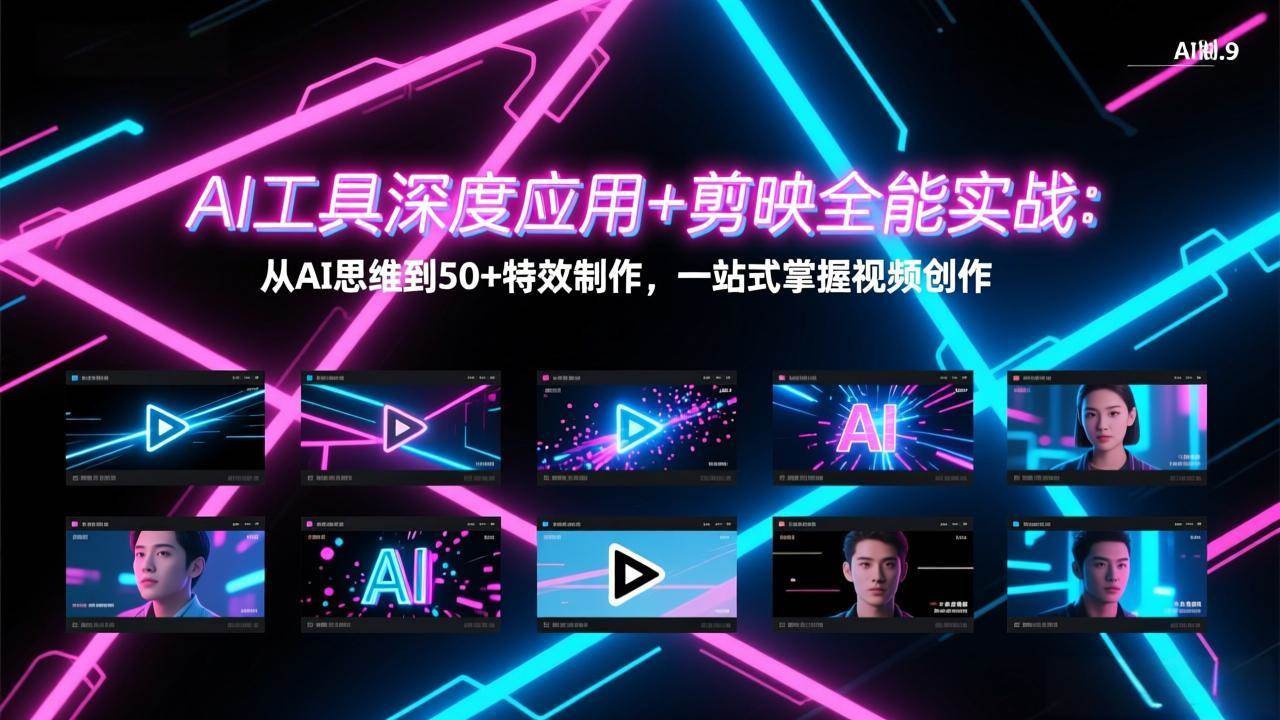 （17545期）AI工具深度应用+剪映全能实战：从AI思维到50+特效制作，一站式掌握视频创作-知行阁轻创网-分享网络赚钱项目-全网首发副业项目实操平台-副业创业项目网