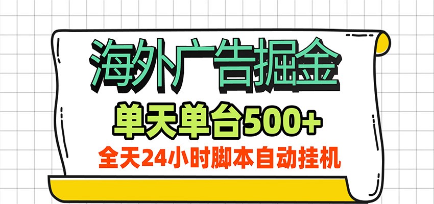 海外广告自动掘金，单机日产500+！24小时脚本全自动挂机-知行阁轻创网-分享网络赚钱项目-全网首发副业项目实操平台-副业创业项目网