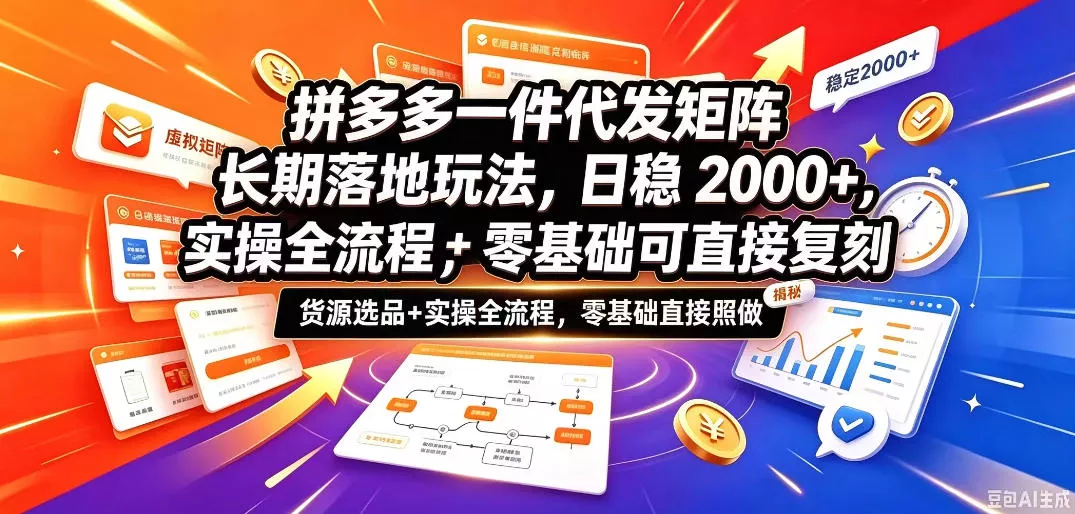 拼多多一件代发矩阵长期落地玩法，日稳入2k+，选品货源+实操全流程，零基础可直接复刻【拆解】-知行阁轻创网-分享网络赚钱项目-全网首发副业项目实操平台-副业创业项目网