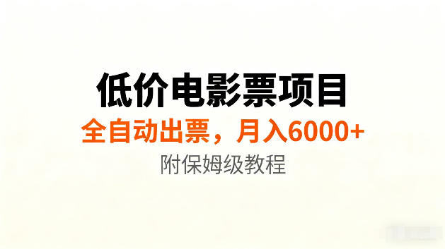 低价电影票项目新玩法,全自动报价出票,月入6000+,附保姆级教程【揭秘】-知行阁轻创网-分享网络赚钱项目-全网首发副业项目实操平台-副业创业项目网