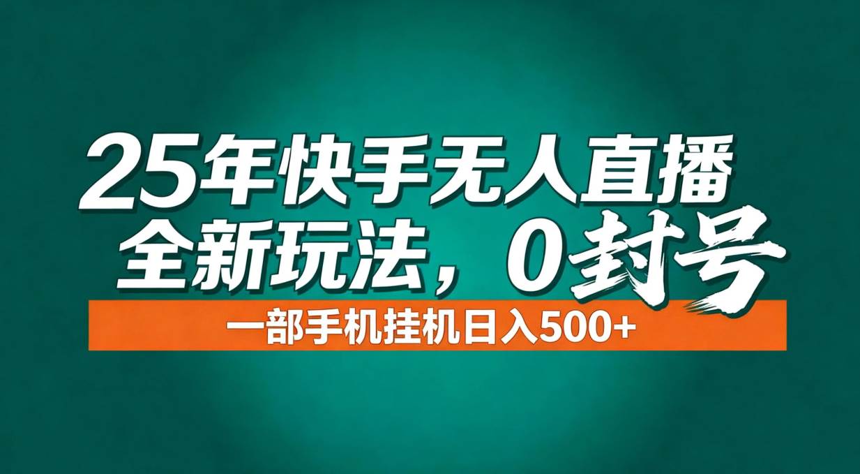 （16956期）年底流量风口：快手无人直播全新玩法，一部手机挂机日入500+-知行阁轻创网-分享网络赚钱项目-全网首发副业项目实操平台-副业创业项目网