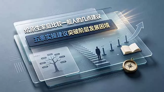 付费文章:给原生家庭比较一般人的几点建议,五条实操建议突破阶层发展困境-知行阁轻创网-分享网络赚钱项目-全网首发副业项目实操平台-副业创业项目网