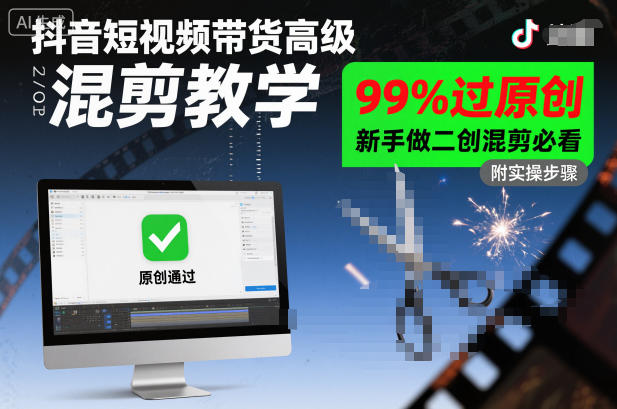 抖音短视频带货高级混剪教学，99%过原创，新手做二创混剪必看-知行阁轻创网-分享网络赚钱项目-全网首发副业项目实操平台-副业创业项目网