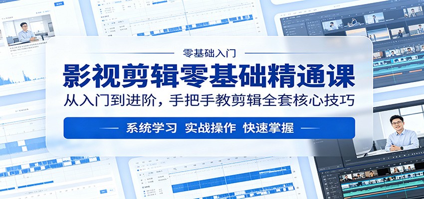 影视剪辑零基础精通课：从入门到进阶，手把手教剪辑全套核心技巧-知行阁轻创网-分享网络赚钱项目-全网首发副业项目实操平台-副业创业项目网