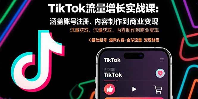 （15791期）TikTok流量增长实战课：涵盖账号注册、流量获取、内容制作到商业变现-知行阁轻创网-分享网络赚钱项目-全网首发副业项目实操平台-副业创业项目网