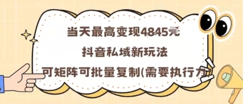 当天最高变现1k+，抖音私域新玩法，可矩阵可批量复制-知行阁轻创网-分享网络赚钱项目-全网首发副业项目实操平台-副业创业项目网