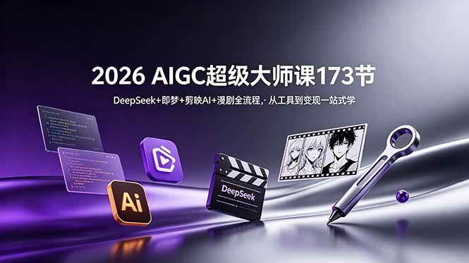 （18975期）2026 AIGC超级大师课173节：DeepSeek+即梦+剪映AI+漫剧全流程，从工具到变现一站式学-知行阁轻创网-分享网络赚钱项目-全网首发副业项目实操平台-副业创业项目网