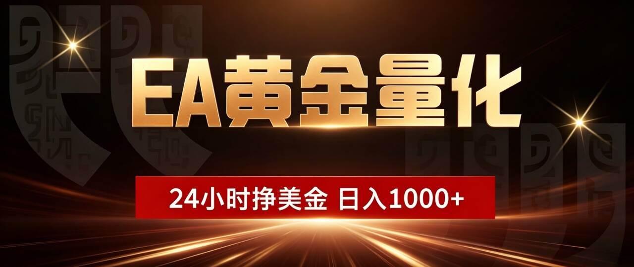 (19509期)EA黄金量化 ,24小时全自动挣美金,小白无脑操作,日入1000+-知行阁轻创网-分享网络赚钱项目-全网首发副业项目实操平台-副业创业项目网
