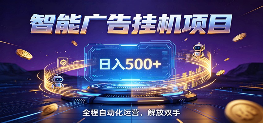 全自动广告挂机副业 日入500+，零门槛24小时无人值守被动创收项目-知行阁轻创网-分享网络赚钱项目-全网首发副业项目实操平台-副业创业项目网