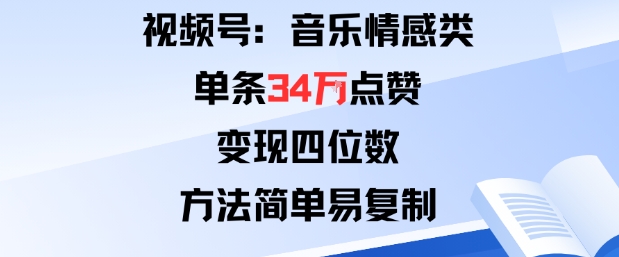 视频号分成计划新玩法：音乐情感类单条34W点赞，变现四位数，方法简单易复制-知行阁轻创网-分享网络赚钱项目-全网首发副业项目实操平台-副业创业项目网