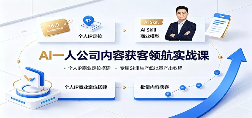 AI一人公司内容获客领航实战课：个人IP商业定位搭建，专属Skill生产线批量产出教程-知行阁轻创网-分享网络赚钱项目-全网首发副业项目实操平台-副业创业项目网