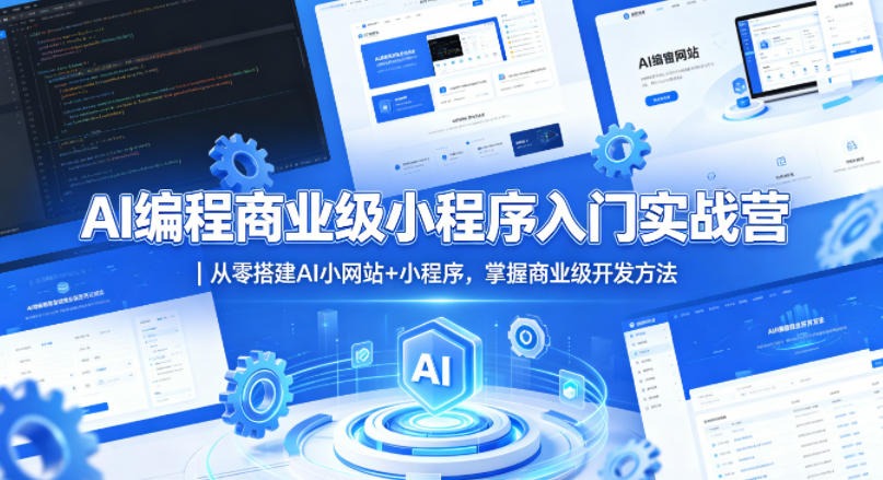 AI编程商业级小程序入门实战营｜从零搭建AI小网站+小程序，掌握商业级开发方法-知行阁轻创网-分享网络赚钱项目-全网首发副业项目实操平台-副业创业项目网