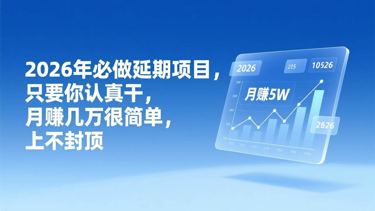 （17186期）2026年延期项目，只要你认真干，月赚几万很简单，上不封顶-知行阁轻创网-分享网络赚钱项目-全网首发副业项目实操平台-副业创业项目网