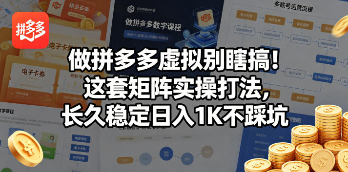 做拼多多虚拟别瞎搞！这套矩阵实操打法，长久稳定日入1K不踩坑【揭秘】-知行阁轻创网-分享网络赚钱项目-全网首发副业项目实操平台-副业创业项目网