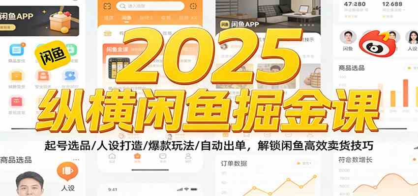 2025纵横闲鱼掘金课：起号选品/人设打造/爆款玩法/自动出单，解锁闲鱼高效卖货技巧-知行阁轻创网-分享网络赚钱项目-全网首发副业项目实操平台-副业创业项目网