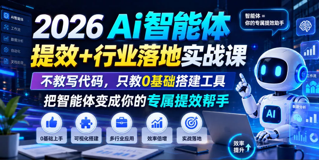 2026Ai智能体提效+行业落地实战课，不教写代码，只教0基础搭建工具把智能体变成你的专属提效帮手-知行阁轻创网-分享网络赚钱项目-全网首发副业项目实操平台-副业创业项目网