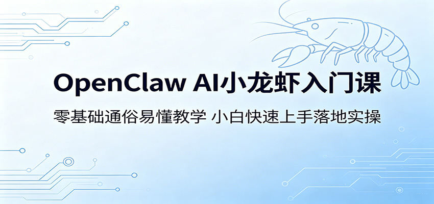 OpenClaw AI小龙虾入门课：零基础通俗易懂教学，小白快速上手落地实操-知行阁轻创网-分享网络赚钱项目-全网首发副业项目实操平台-副业创业项目网