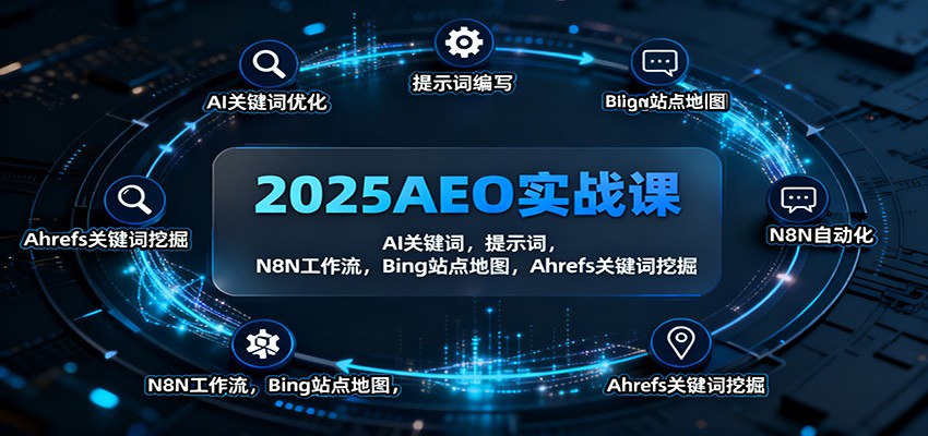 2025AEO实战课:AI关键词,提示词,N8N工作流,Bing站点地图,Ahrefs关键词挖掘-知行阁轻创网-分享网络赚钱项目-全网首发副业项目实操平台-副业创业项目网