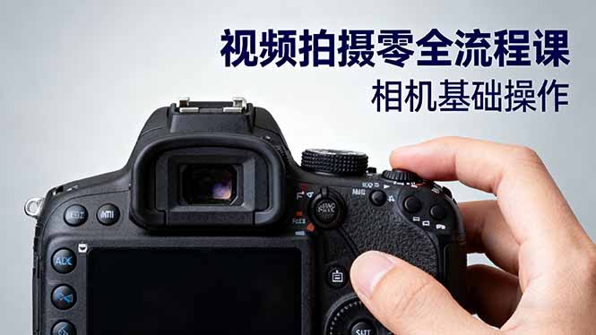 视频拍摄零全流程课：从相机基础操作到电影构图、光影布光、分镜头设计等-知行阁轻创网-分享网络赚钱项目-全网首发副业项目实操平台-副业创业项目网