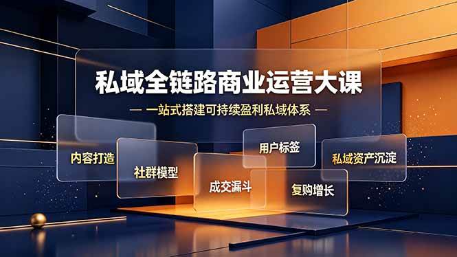 （19166期）私域全链路商业运营大课，内容打造社群模型成交漏斗，一站式搭建可持续盈利私域体系-知行阁轻创网-分享网络赚钱项目-全网首发副业项目实操平台-副业创业项目网