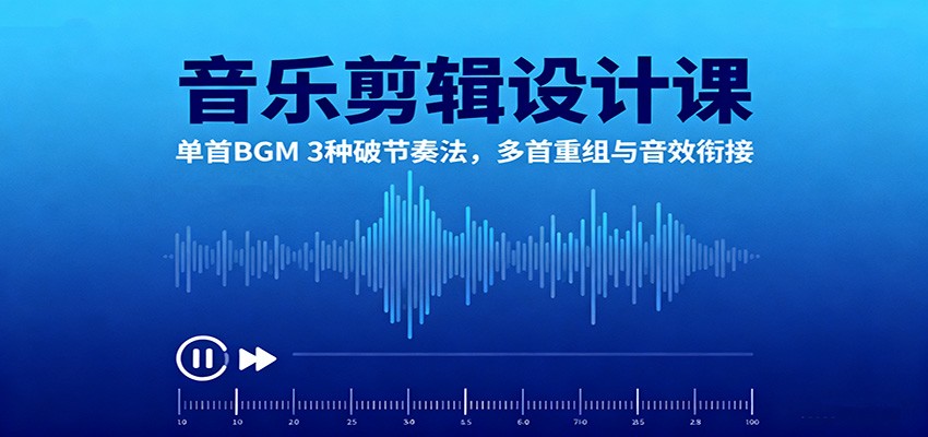 音乐剪辑设计课：单首BGM 3种破节奏法，多首重组与音效衔接-知行阁轻创网-分享网络赚钱项目-全网首发副业项目实操平台-副业创业项目网