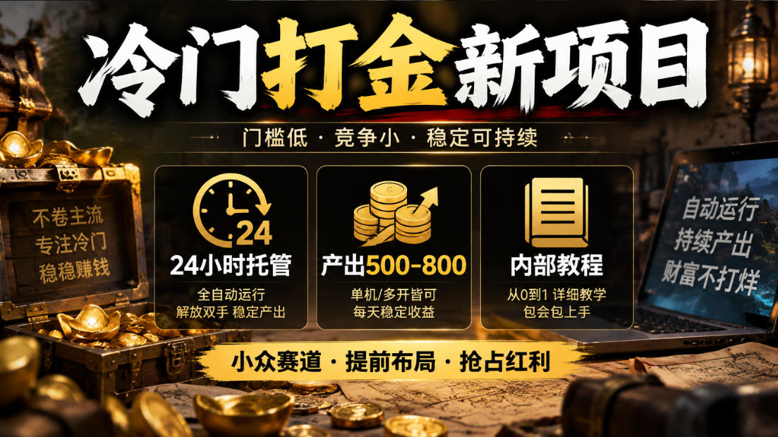 冷门打金新项目,24小时托管,产出500-800,内部教程【揭秘】-知行阁轻创网-分享网络赚钱项目-全网首发副业项目实操平台-副业创业项目网
