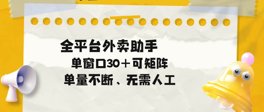 （18569期）单量不断，全平台外卖助手，单窗口30+可矩阵操作-知行阁轻创网-分享网络赚钱项目-全网首发副业项目实操平台-副业创业项目网