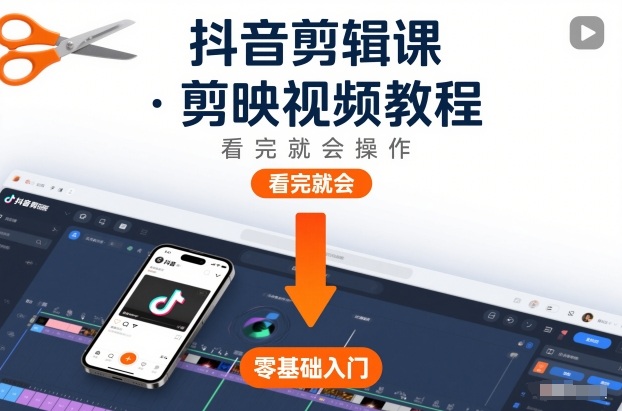 抖音剪辑课，剪映视频教程，看完就会操作-知行阁轻创网-分享网络赚钱项目-全网首发副业项目实操平台-副业创业项目网