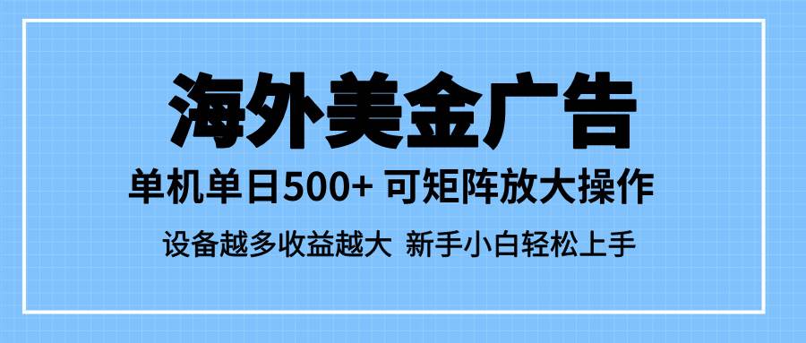 （16488期）最新蓝海市场，海外美金广告，单设备500+，矩阵放大操作，设备越多收益…-知行阁轻创网-分享网络赚钱项目-全网首发副业项目实操平台-副业创业项目网