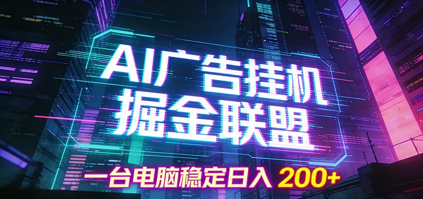 AI广告挂机掘金联盟项目，一台电脑稳定日入200+-知行阁轻创网-分享网络赚钱项目-全网首发副业项目实操平台-副业创业项目网
