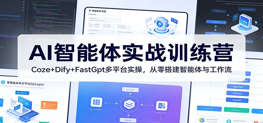 AI智能体实战训练营：Coze+Dify+FastGpt多平台实操，从零搭建智能体与工作流-知行阁轻创网-分享网络赚钱项目-全网首发副业项目实操平台-副业创业项目网