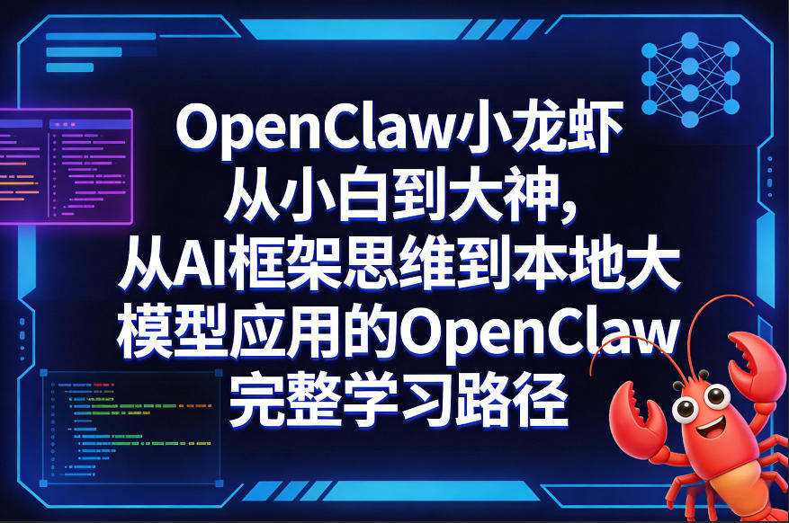 OpenClaw小龙虾从小白到大神，从AI框架思维到本地大模型应用的OpenClaw完整学习路径-知行阁轻创网-分享网络赚钱项目-全网首发副业项目实操平台-副业创业项目网