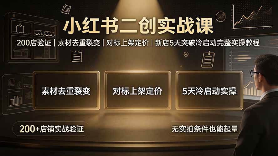 (19370期)小红书二创实战课:200店验证|素材去重裂变|对标上架定价|新店5天突破冷启动完整实操教程-知行阁轻创网-分享网络赚钱项目-全网首发副业项目实操平台-副业创业项目网