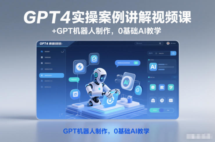 GPT4实操案例讲解视频课+GPT机器人制作，0基础AI教学-知行阁轻创网-分享网络赚钱项目-全网首发副业项目实操平台-副业创业项目网