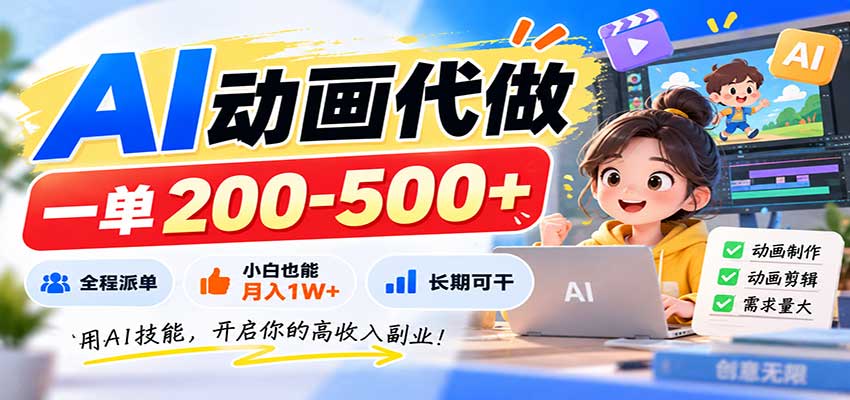 AI动画代做，一单200-500+，全程派单，小白也能月入1W+，长期可干-知行阁轻创网-分享网络赚钱项目-全网首发副业项目实操平台-副业创业项目网