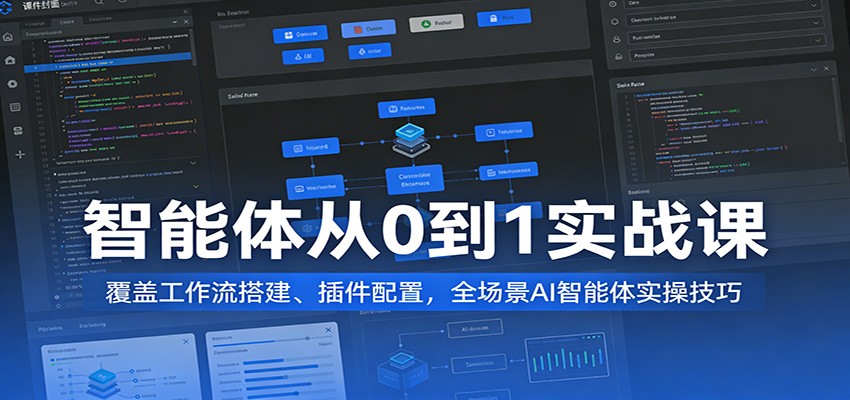 智能体从0到1实战课：覆盖工作流搭建、插件配置，全场景AI智能体实操技巧-知行阁轻创网-分享网络赚钱项目-全网首发副业项目实操平台-副业创业项目网