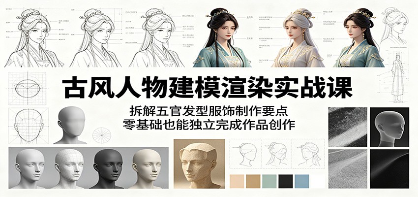 古风人物建模渲染实战课：拆解五官发型服饰制作要点，零基础也能独立完成作品创作-知行阁轻创网-分享网络赚钱项目-全网首发副业项目实操平台-副业创业项目网