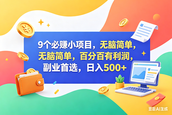 （18162期）9个必赚钱小项目，百分百赚米，无脑简单，副业首选，日入500+-知行阁轻创网-分享网络赚钱项目-全网首发副业项目实操平台-副业创业项目网
