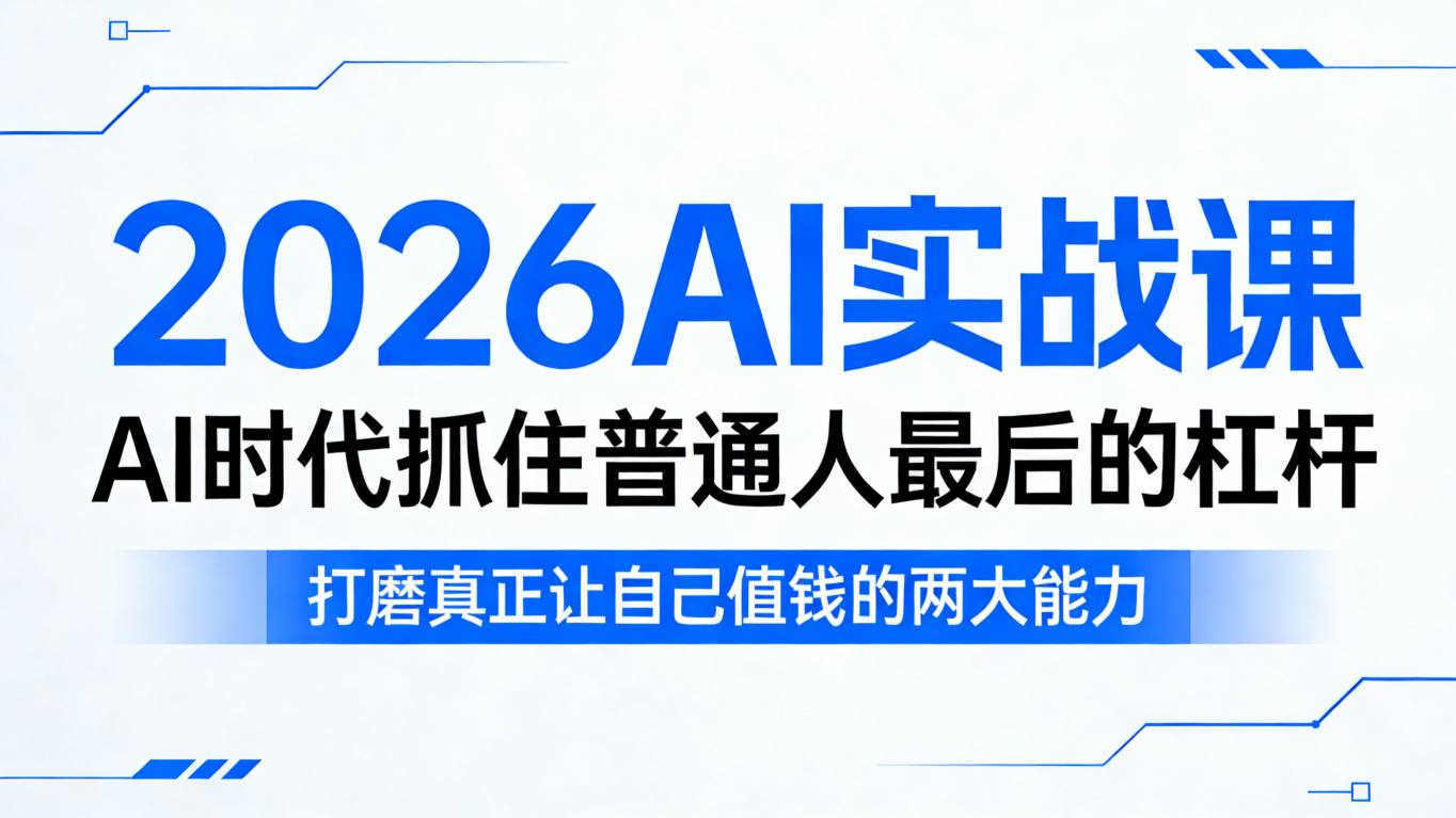 2026AI实战课，AI时代抓住普通人最后的杠杆，打磨真正让自己值钱的两大能力-知行阁轻创网-分享网络赚钱项目-全网首发副业项目实操平台-副业创业项目网