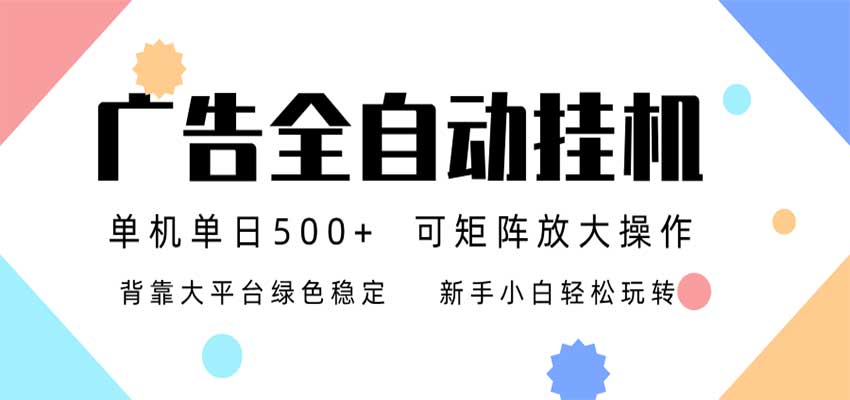 24小时广告全自动挂机，日收益500+，无限矩阵，上手简单小白可做-知行阁轻创网-分享网络赚钱项目-全网首发副业项目实操平台-副业创业项目网