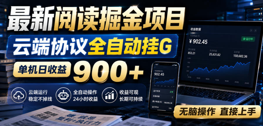 最新阅读掘金项目，云端协议全自动挂G，单机日收益900+，无脑操作直接上手【揭秘】-知行阁轻创网-分享网络赚钱项目-全网首发副业项目实操平台-副业创业项目网