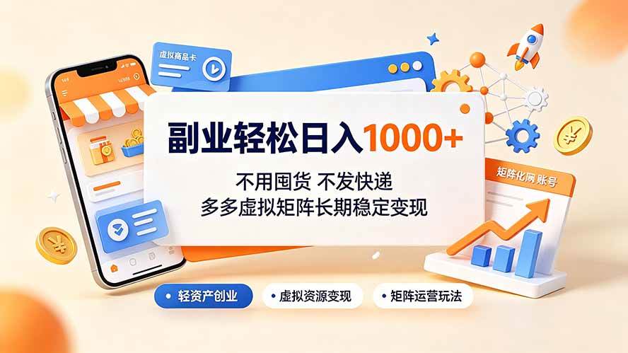（19403期）副业轻松日入1000+，不用囤货不发快递，多多虚拟矩阵长期稳定变现-知行阁轻创网-分享网络赚钱项目-全网首发副业项目实操平台-副业创业项目网
