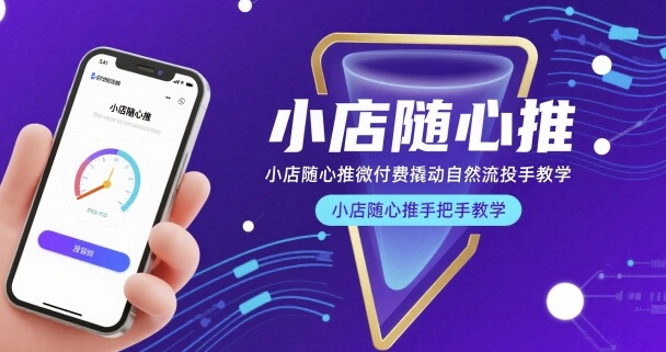 小店随心推微付费撬动自然流投手教学，小店随心推手把手教学（更新26年）-知行阁轻创网-分享网络赚钱项目-全网首发副业项目实操平台-副业创业项目网