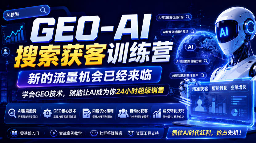GEO-AI搜索获客训练营，新的流量机会已经来临，学会GEO技术，就能让AI成为你24小时超级销售（更新0919）-知行阁轻创网-分享网络赚钱项目-全网首发副业项目实操平台-副业创业项目网