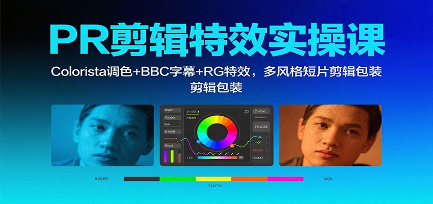 PR剪辑特效实操课：Colorista调色+BBC字幕+RG特效，多风格短片剪辑包装-知行阁轻创网-分享网络赚钱项目-全网首发副业项目实操平台-副业创业项目网