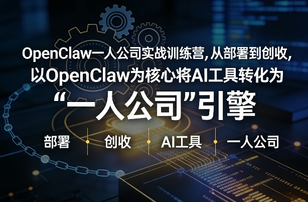 OpenClaw小龙虾+一人公司实战训练营，从部署到创收，将AI工具转化为“一人公司”引擎，低成本变现-知行阁轻创网-分享网络赚钱项目-全网首发副业项目实操平台-副业创业项目网